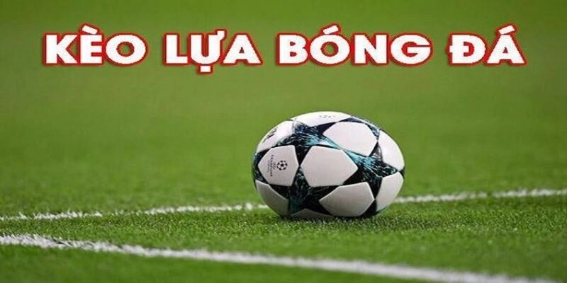 Kèo lựa ăn bao nhiêu